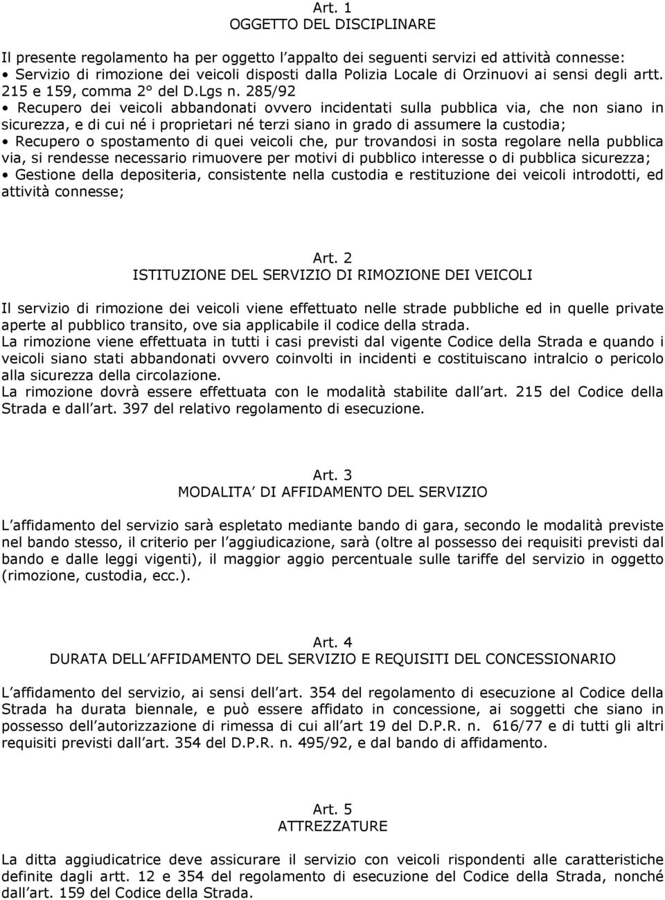 285/92 Recupero dei veicoli abbandonati ovvero incidentati sulla pubblica via, che non siano in sicurezza, e di cui né i proprietari né terzi siano in grado di assumere la custodia; Recupero o