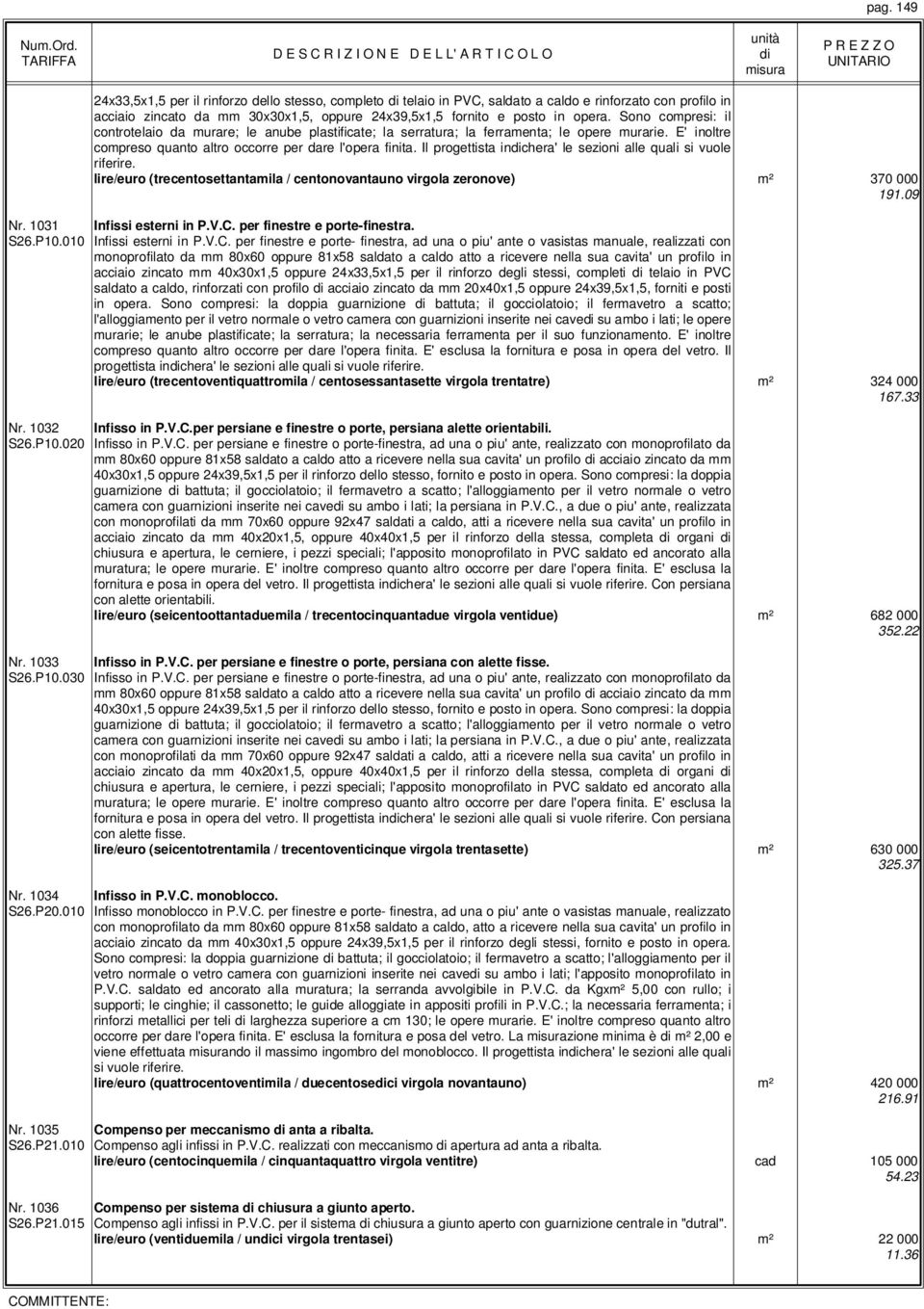 Il progettista inchera' le sezioni alle quali si vuole riferire. lire/euro (trecentosettantamila / centonovantauno virgola zeronove) m² 370 000 191.09 Nr. 1031 Infissi esterni in P.V.C.