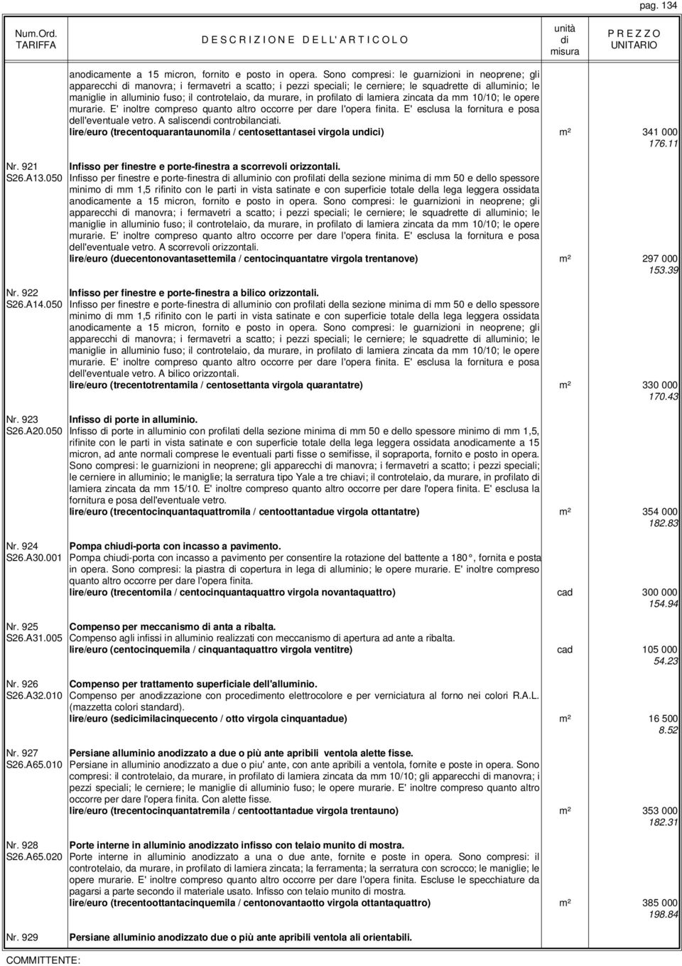 murare, in profilato lamiera zincata da mm 10/10; le opere murarie. E' inoltre compreso quanto altro occorre per dare l'opera finita. E' esclusa la fornitura e posa dell'eventuale vetro.