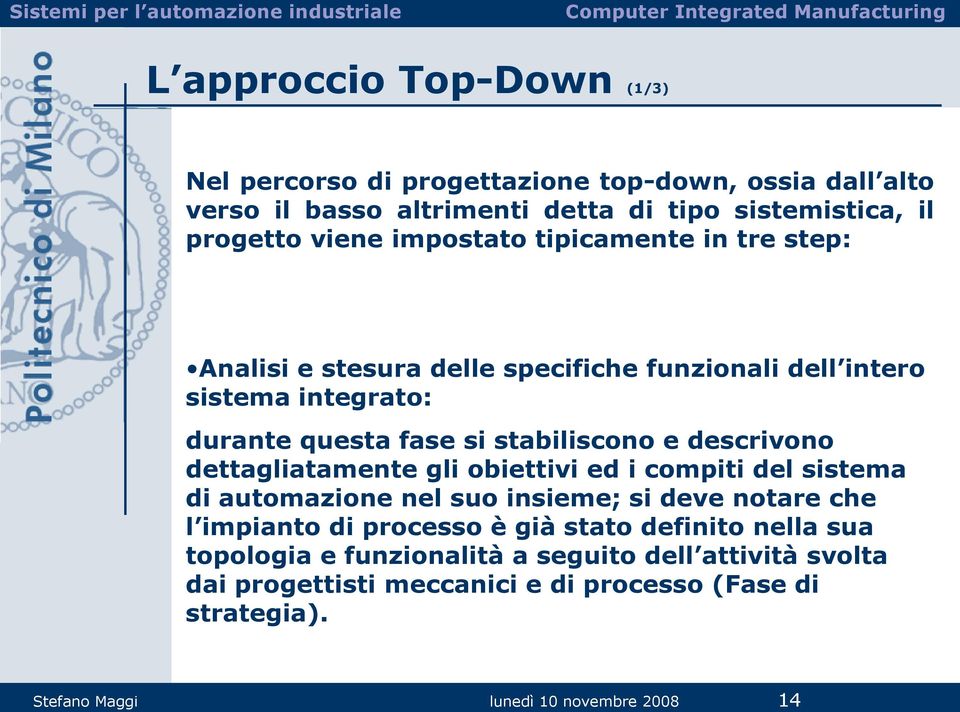 descrivono dettagliatamente gli obiettivi ed i compiti del sistema di automazione nel suo insieme; si deve notare che l impianto di processo è già stato