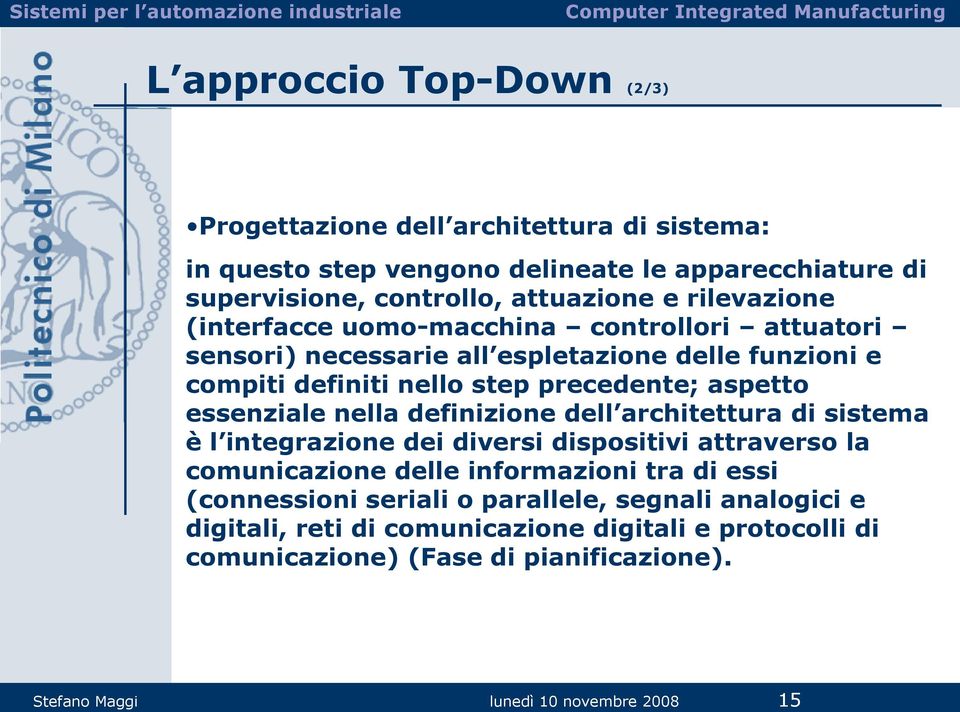 essenziale nella definizione dell architettura di sistema è l integrazione dei diversi dispositivi attraverso la comunicazione delle informazioni tra di essi