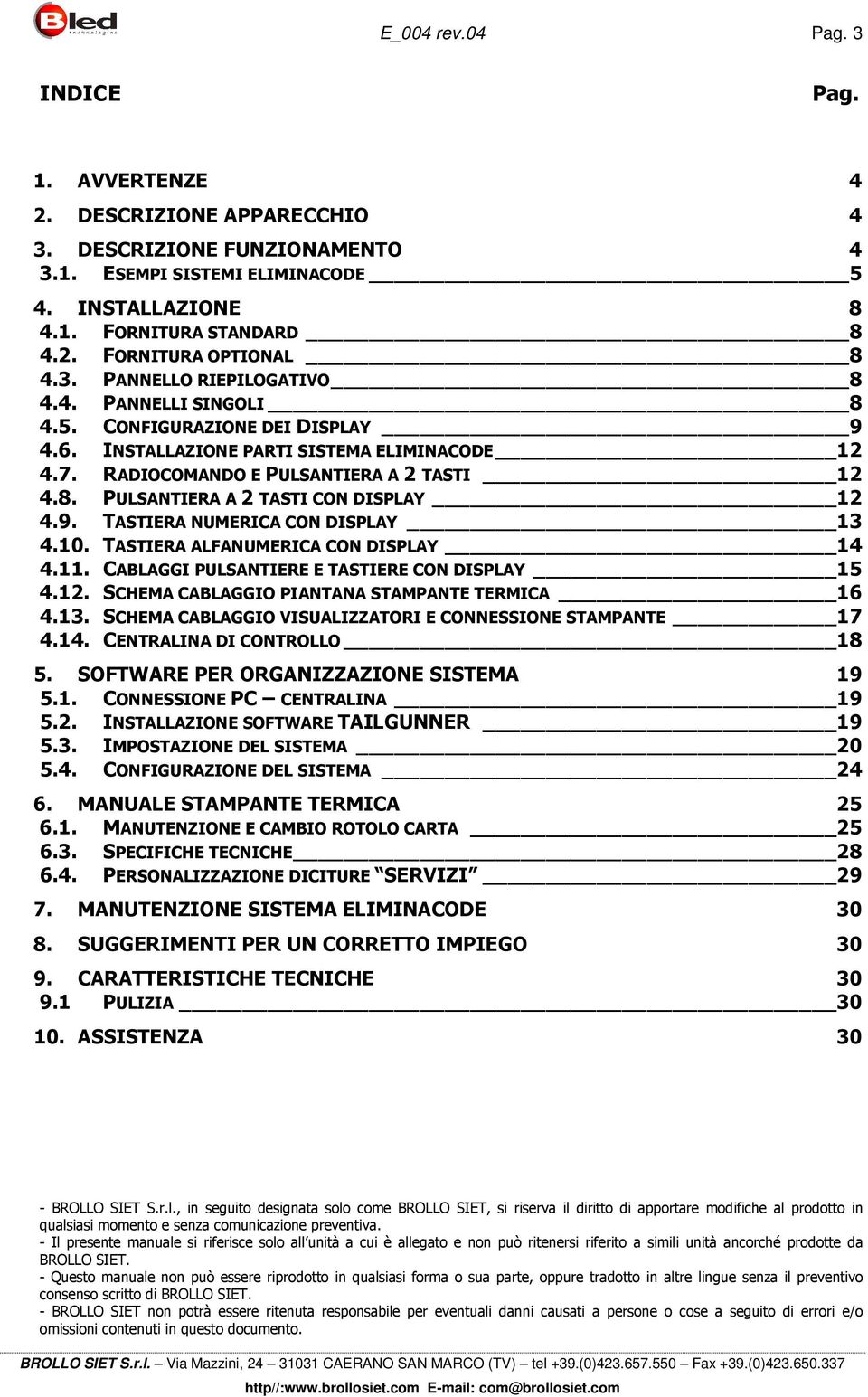 9. TASTIERA NUMERICA CON DISPLAY 13 4.10. TASTIERA ALFANUMERICA CON DISPLAY 14 4.11. CABLAGGI PULSANTIERE E TASTIERE CON DISPLAY 15 4.12. SCHEMA CABLAGGIO PIANTANA STAMPANTE TERMICA 16 4.13. SCHEMA CABLAGGIO VISUALIZZATORI E CONNESSIONE STAMPANTE 17 4.