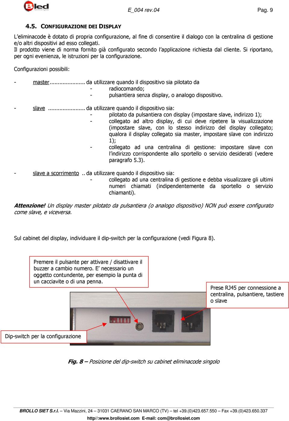 Il prodotto viene di norma fornito già configurato secondo l applicazione richiesta dal cliente. Si riportano, per ogni evenienza, le istruzioni per la configurazione.