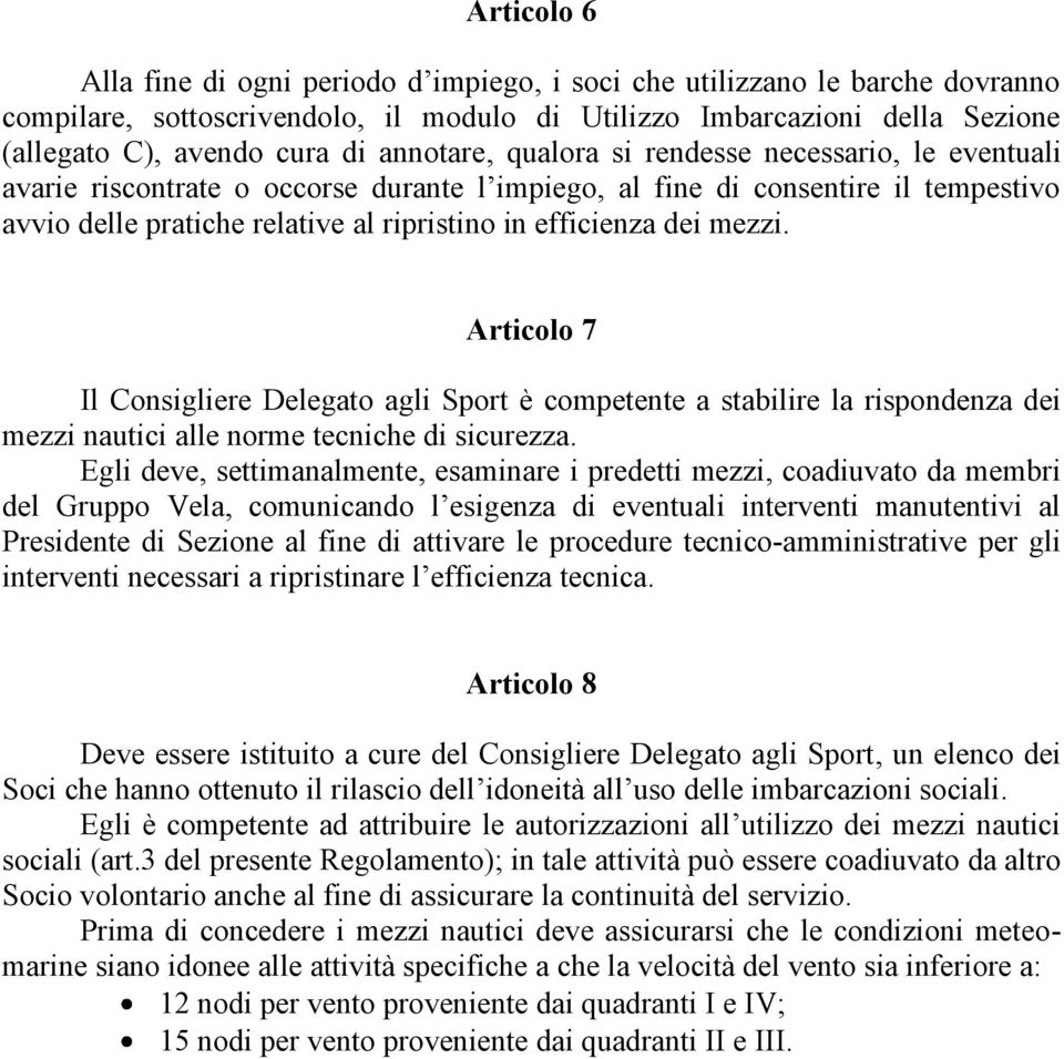 dei mezzi. Articolo 7 Il Consigliere Delegato agli Sport è competente a stabilire la rispondenza dei mezzi nautici alle norme tecniche di sicurezza.