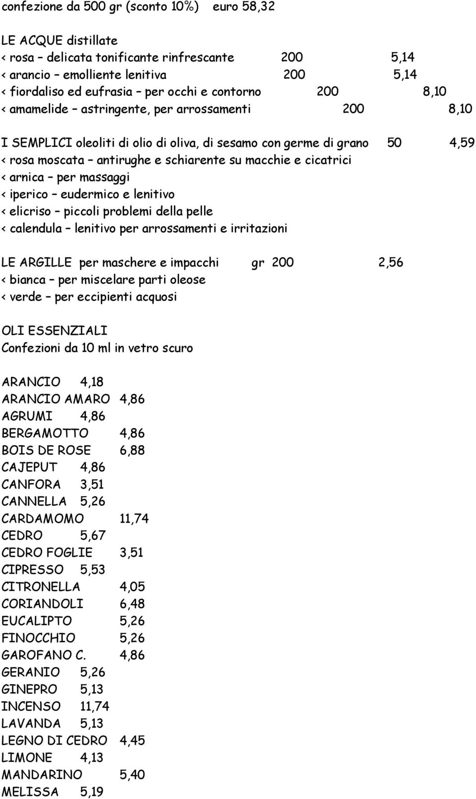 arnica per massaggi < iperico eudermico e lenitivo < elicriso piccoli problemi della pelle < calendula lenitivo per arrossamenti e irritazioni LE ARGILLE per maschere e impacchi gr 200 2,56 < bianca