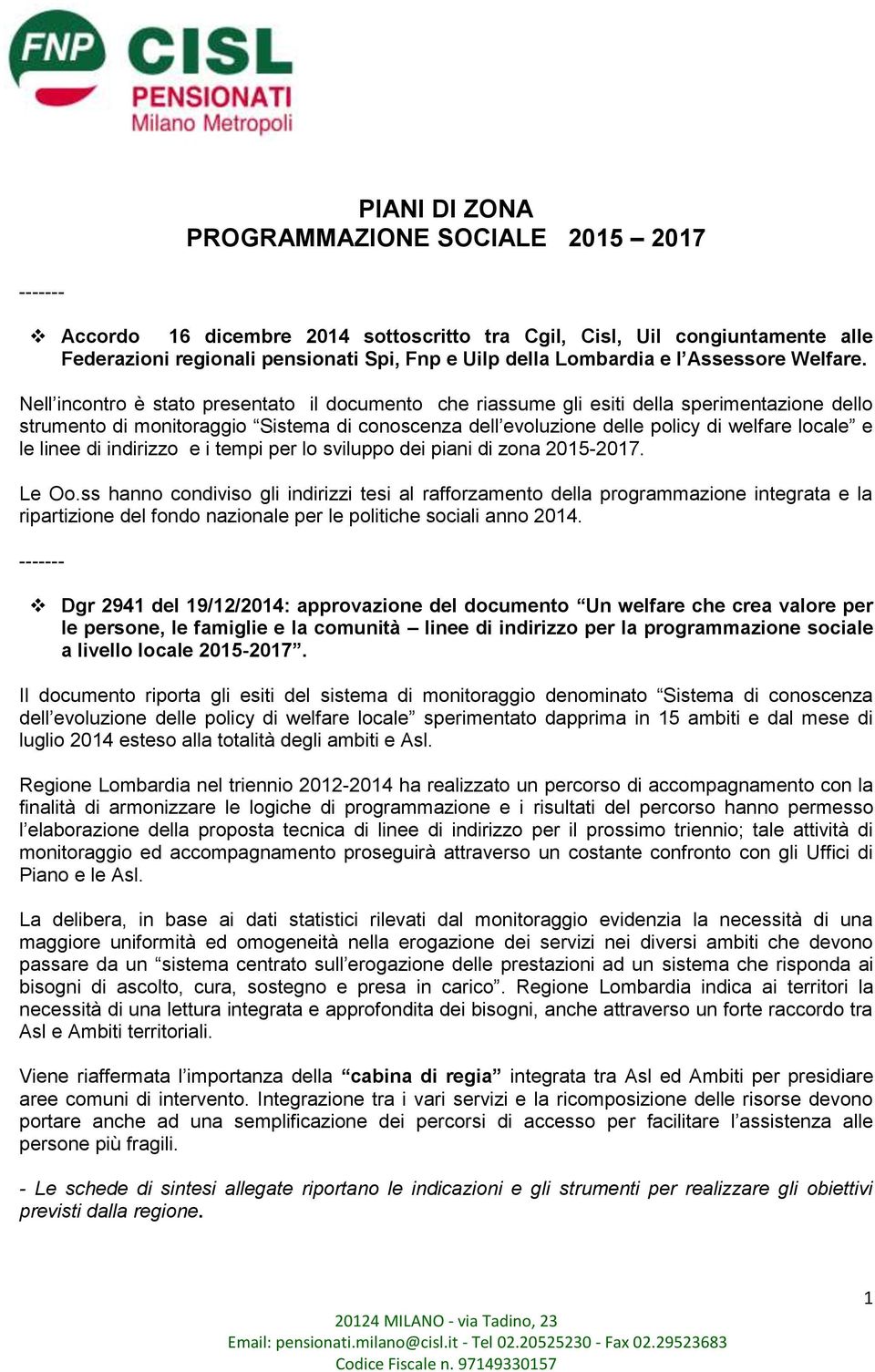 Nell incontro è stato presentato il documento che riassume gli esiti della sperimentazione dello strumento di monitoraggio Sistema di conoscenza dell evoluzione delle policy di welfare locale e le