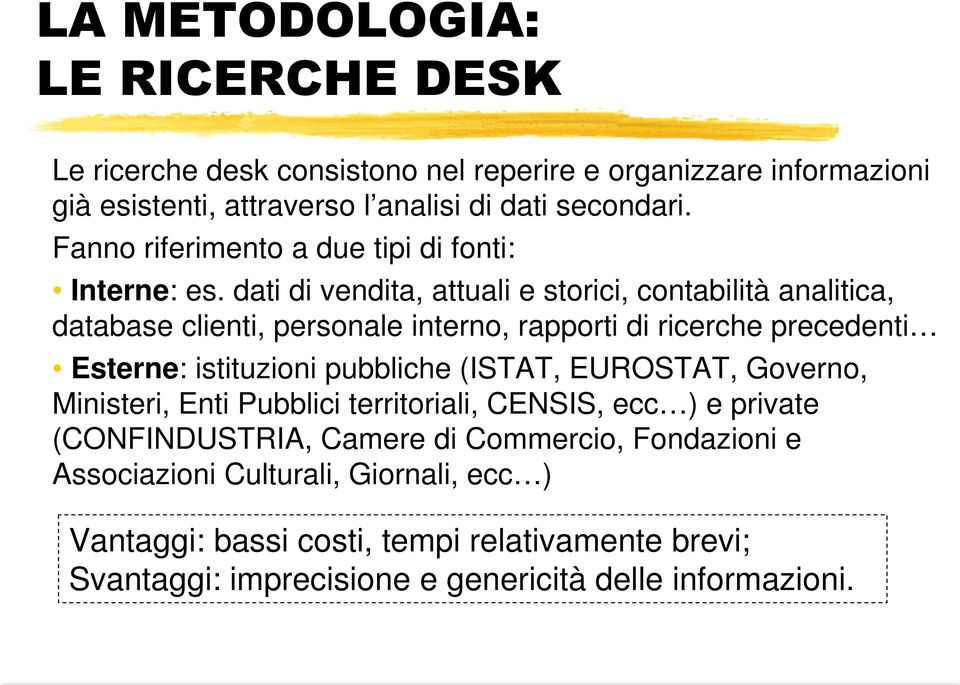 dati di vendita, attuali e storici, contabilità analitica, database clienti, personale interno, rapporti di ricerche precedenti Esterne: istituzioni pubbliche