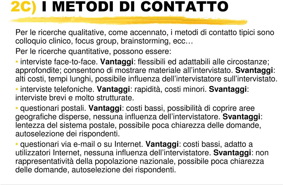 Svantaggi: alti costi, tempi lunghi, possibile influenza dell intervistatore sull intervistato. interviste telefoniche. Vantaggi: rapidità, costi minori.