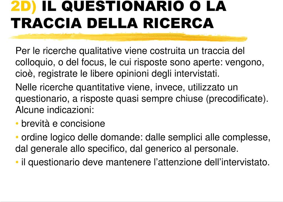 Nelle ricerche quantitative viene, invece, utilizzato un questionario, a risposte quasi sempre chiuse (precodificate).