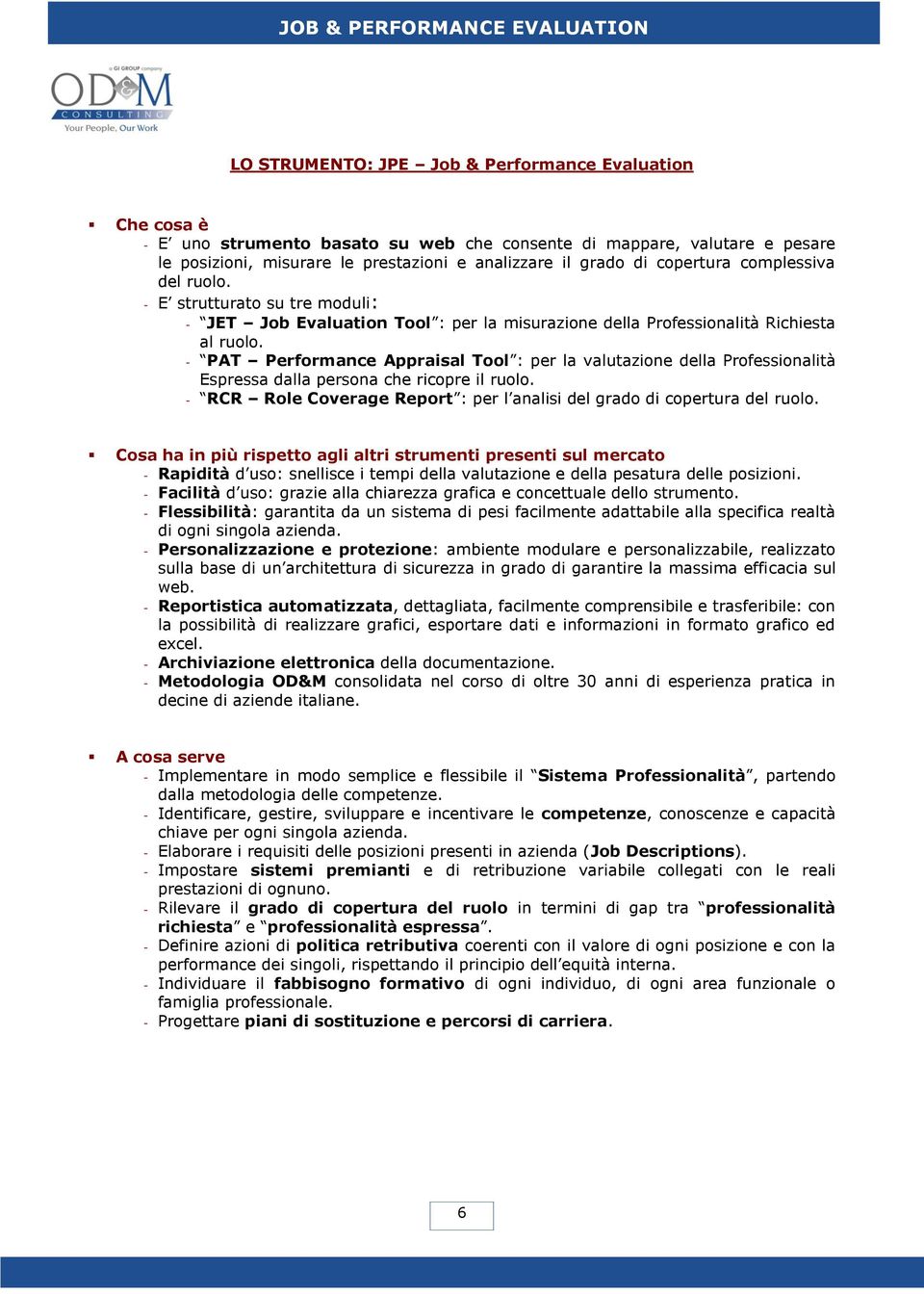 - PAT Performance Appraisal Tool : per la valutazione della Professionalità Espressa dalla persona che ricopre il ruolo. - RCR Role Coverage Report : per l analisi del grado di copertura del ruolo.