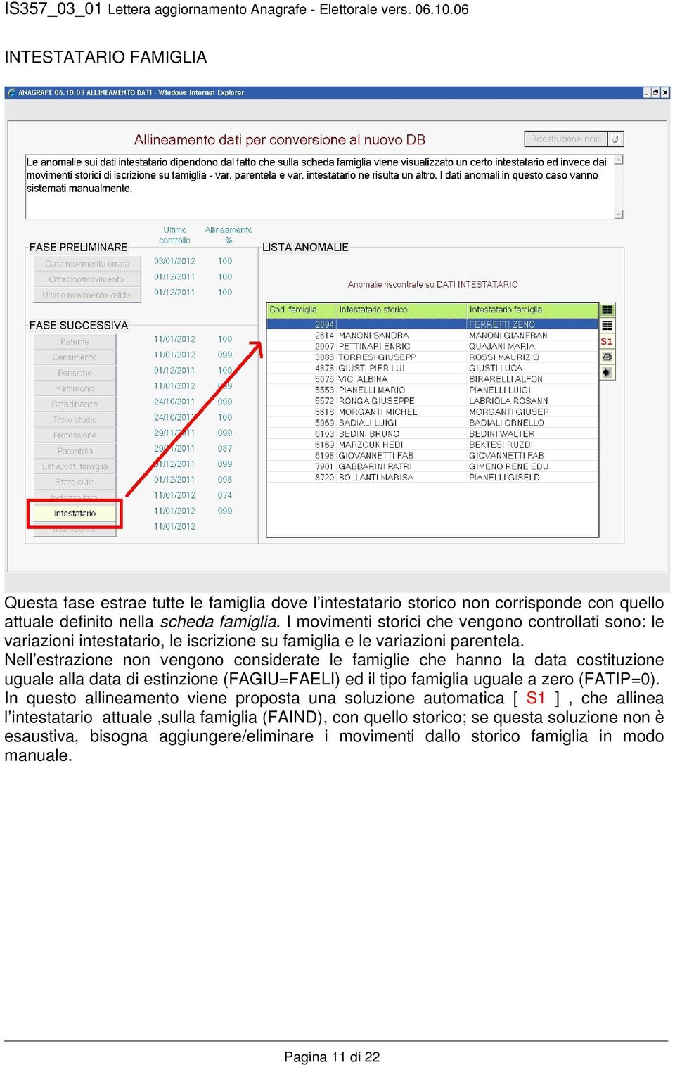 Nell estrazione non vengono considerate le famiglie che hanno la data costituzione uguale alla data di estinzione (FAGIU=FAELI) ed il tipo famiglia uguale a zero (FATIP=0).