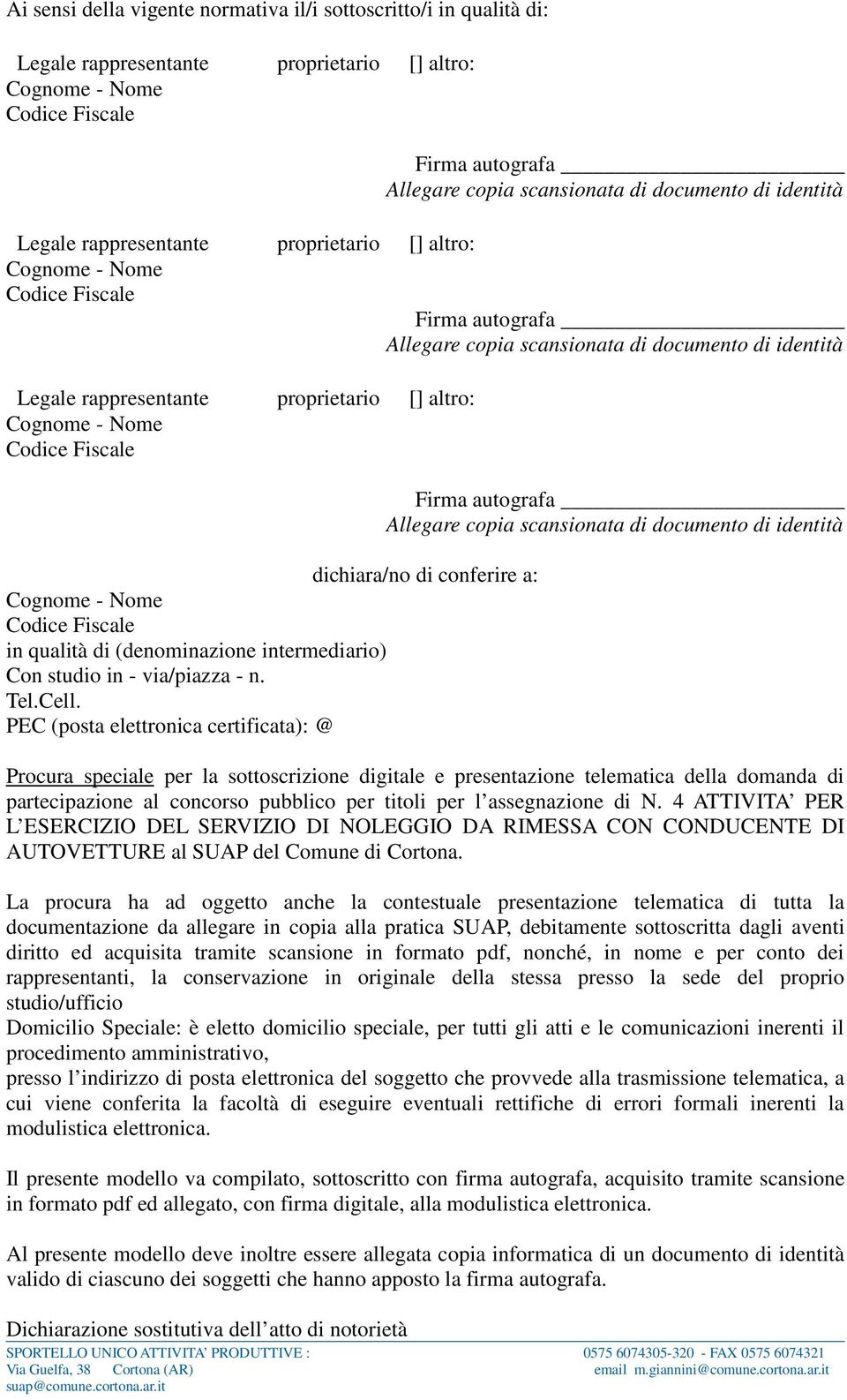 Cognome - Nome Codice Fiscale dichiara/no di conferire a: Cognome - Nome Codice Fiscale in qualità di (denominazione intermediario) Con studio in - via/piazza - n. Tel.Cell.