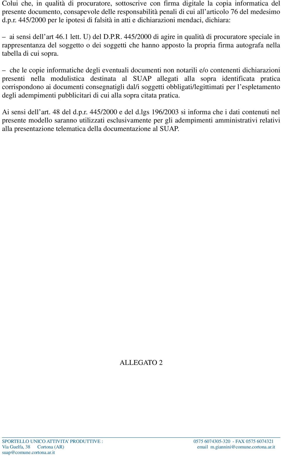 che le copie informatiche degli eventuali documenti non notarili e/o contenenti dichiarazioni presenti nella modulistica destinata al SUAP allegati alla sopra identificata pratica corrispondono ai