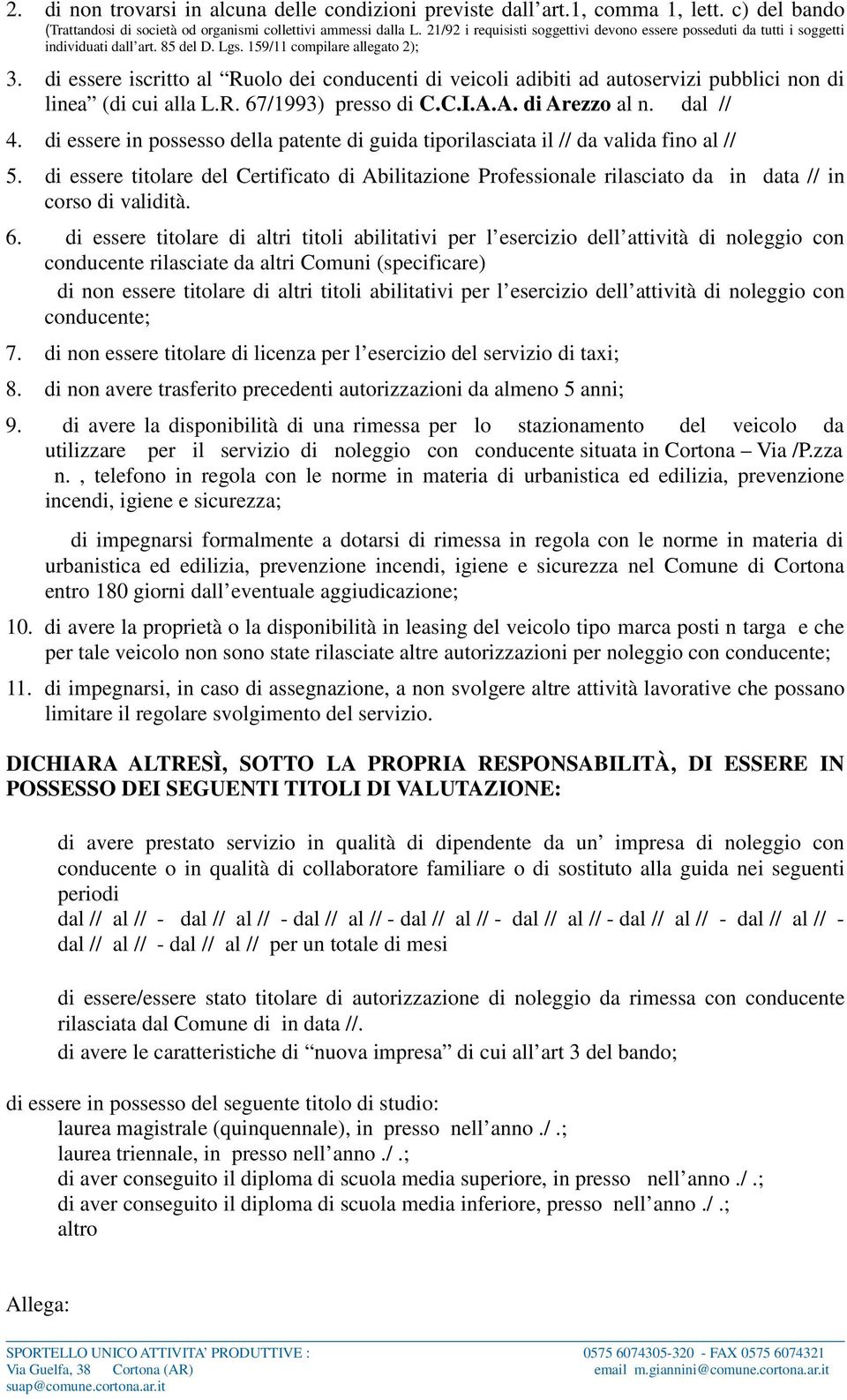 di essere iscritto al Ruolo dei conducenti di veicoli adibiti ad autoservizi pubblici non di linea (di cui alla L.R. 67/1993) presso di C.C.I.A.A. di Arezzo al n. dal // 4.