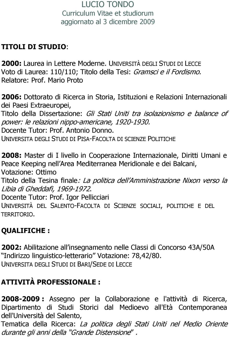 Mario Proto 2006: Dottorato di Ricerca in Storia, Istituzioni e Relazioni Internazionali dei Paesi Extraeuropei, Titolo della Dissertazione: Gli Stati Uniti tra isolazionismo e balance of power: le