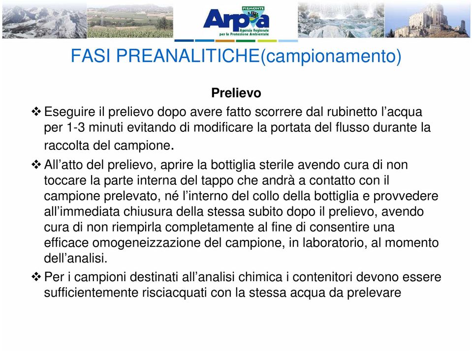 All atto del prelievo, aprire la bottiglia sterile avendo cura di non toccare la parte interna del tappo che andrà a contatto con il campione prelevato, né l interno del collo della