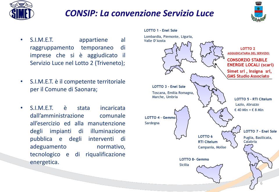 è stata incaricata dall amministrazione comunale all esercizio ed alla manutenzione degli impianti di illuminazione pubblica e degli interventi di adeguamento normativo, tecnologico e di