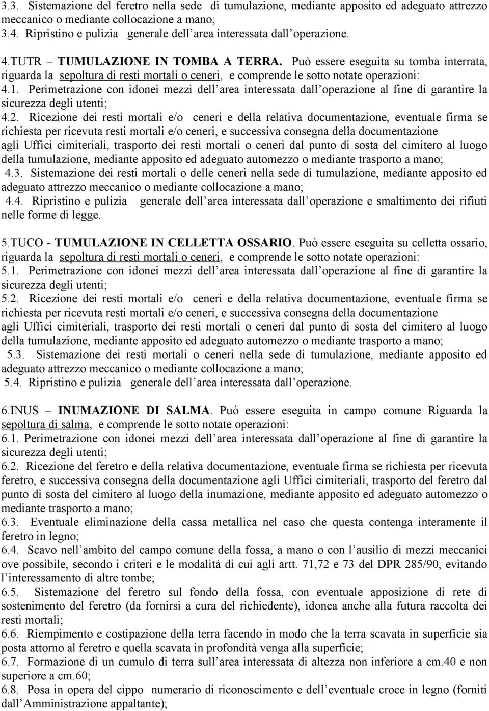 Può essere eseguita su tomba interrata, riguarda la sepoltura di resti mortali o ceneri, e comprende le sotto notate operazioni: 4.1.