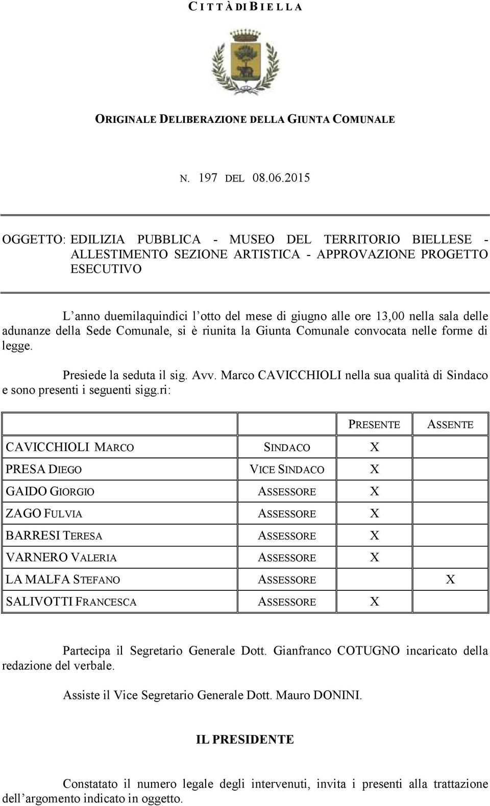 nella sala delle adunanze della Sede Comunale, si è riunita la Giunta Comunale convocata nelle forme di legge. Presiede la seduta il sig. Avv.