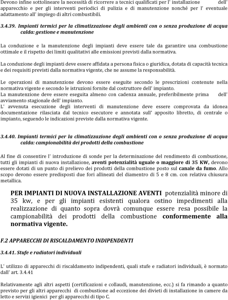 Impianti termici per la climatizzazione degli ambienti con o senza produzione di acqua calda: gestione e manutenzione La conduzione e la manutenzione degli impianti deve essere tale da garantire una
