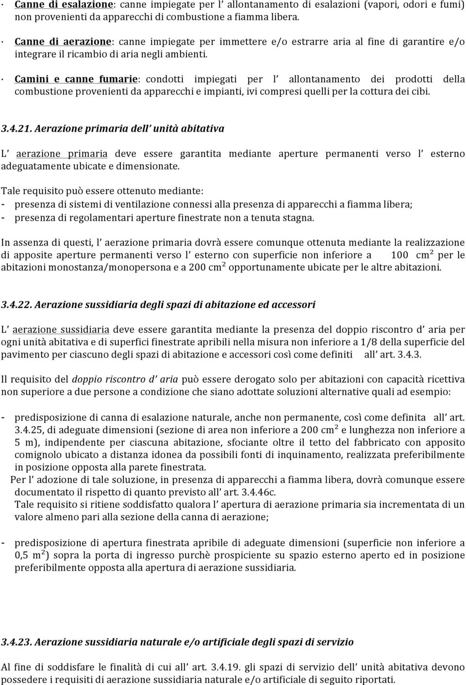 Camini e canne fumarie: condotti impiegati per l allontanamento dei prodotti della combustione provenienti da apparecchi e impianti, ivi compresi quelli per la cottura dei cibi. 3.4.21.