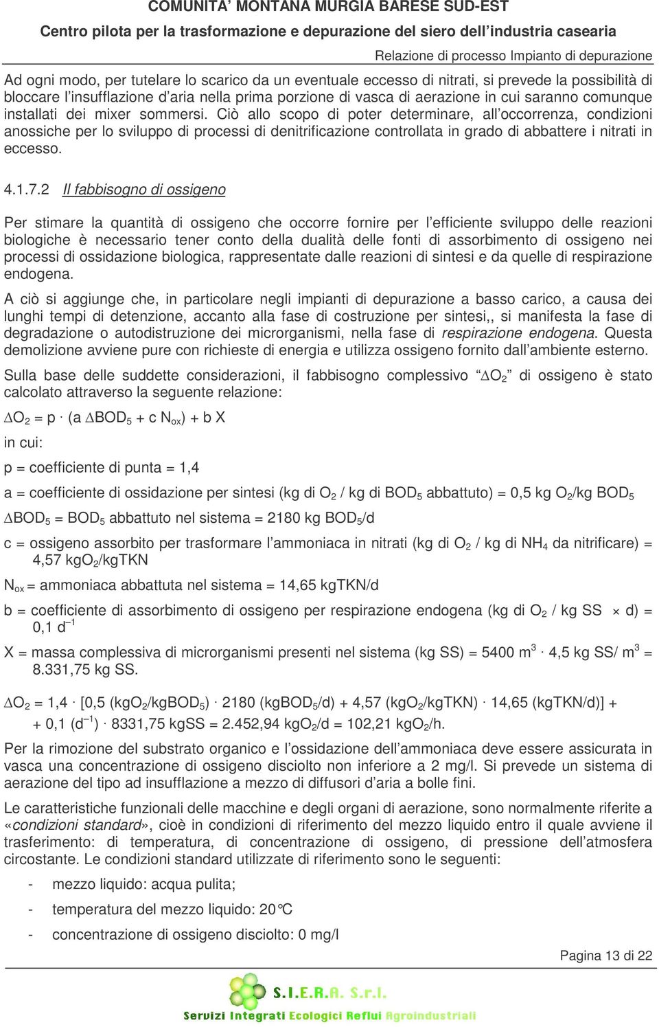 Ciò allo scopo di poter determinare, all occorrenza, condizioni anossiche per lo sviluppo di processi di denitrificazione controllata in grado di abbattere i nitrati in eccesso. 4.1.7.