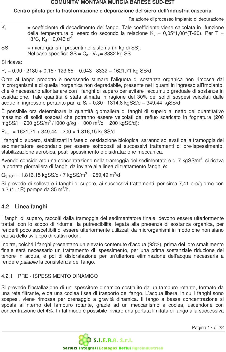 Per T = 18 C, K d = 0,043 d -1 = microrganismi presenti nel sistema (in kg di SS).