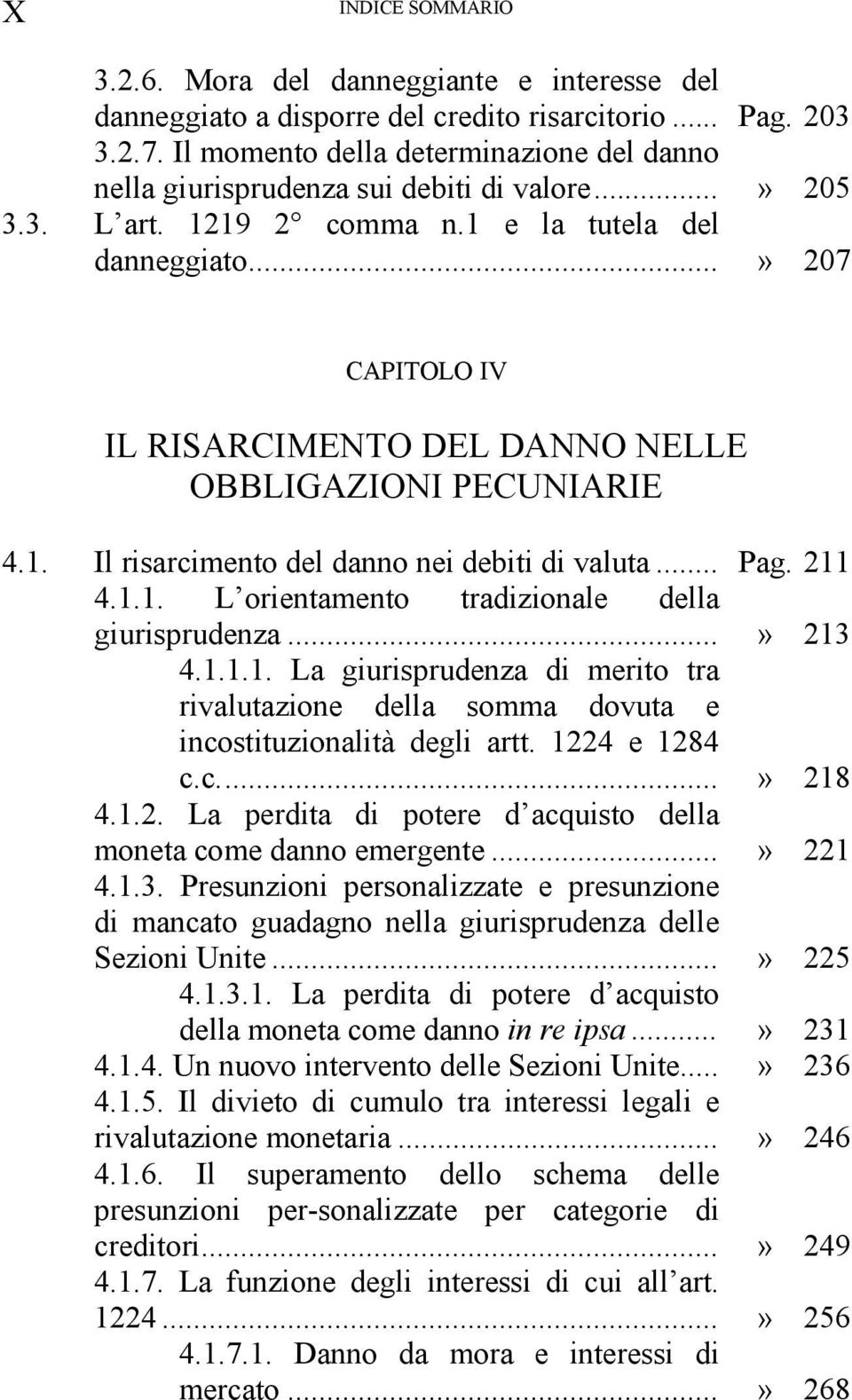 ..» 207 CAPITOLO IV IL RISARCIMENTO DEL DANNO NELLE OBBLIGAZIONI PECUNIARIE 4.1. Il risarcimento del danno nei debiti di valuta... Pag. 211 4.1.1. L orientamento tradizionale della giurisprudenza.