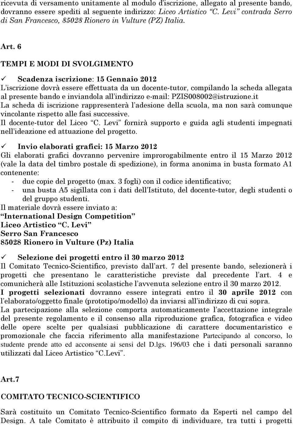 6 TEMPI E MODI DI SVOLGIMENTO Scadenza iscrizione: 15 Gennaio 2012 L iscrizione dovrà essere effettuata da un docente-tutor, compilando la scheda allegata al presente bando e inviandola all indirizzo