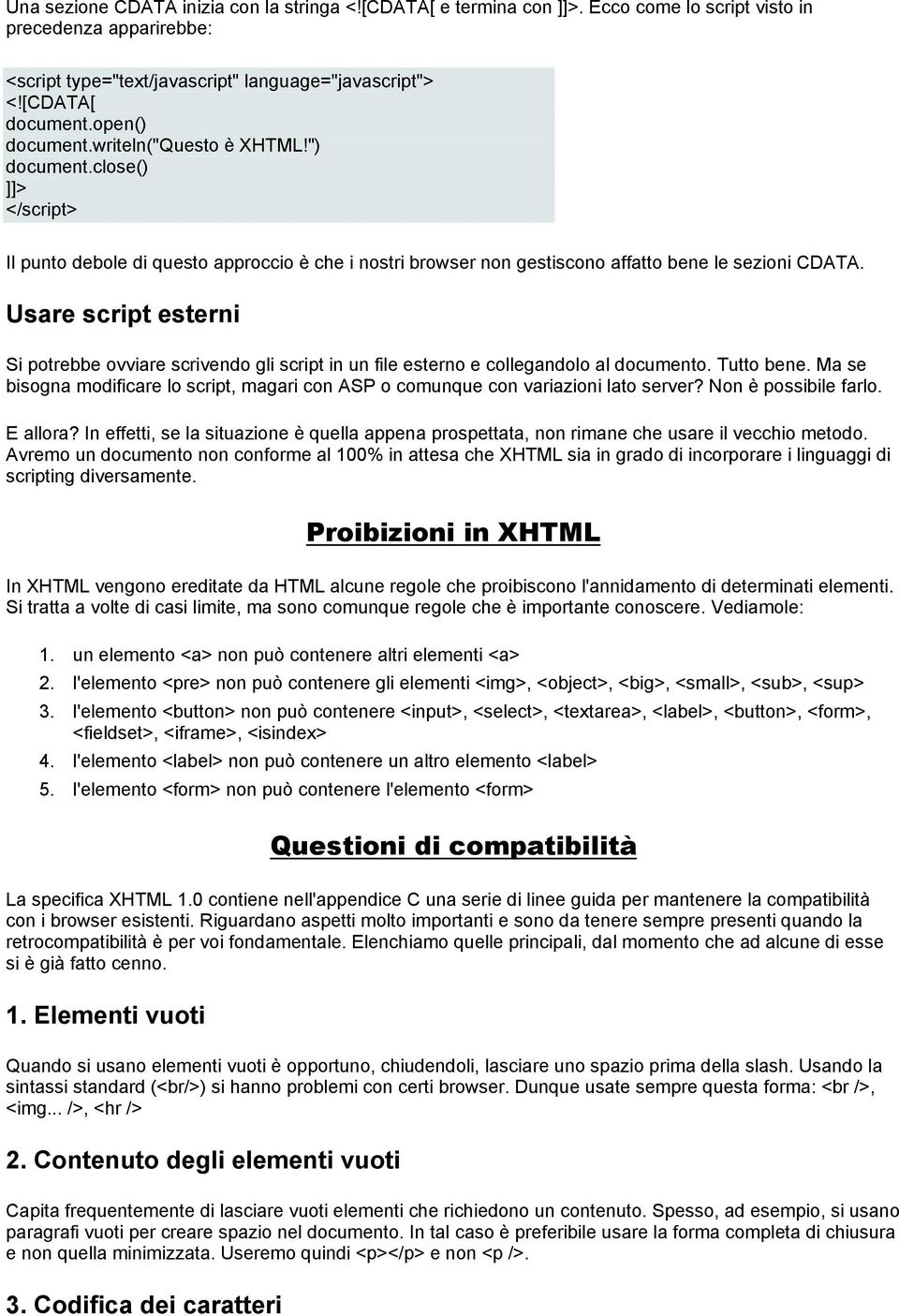 Usare script esterni Si potrebbe ovviare scrivendo gli script in un file esterno e collegandolo al documento. Tutto bene.