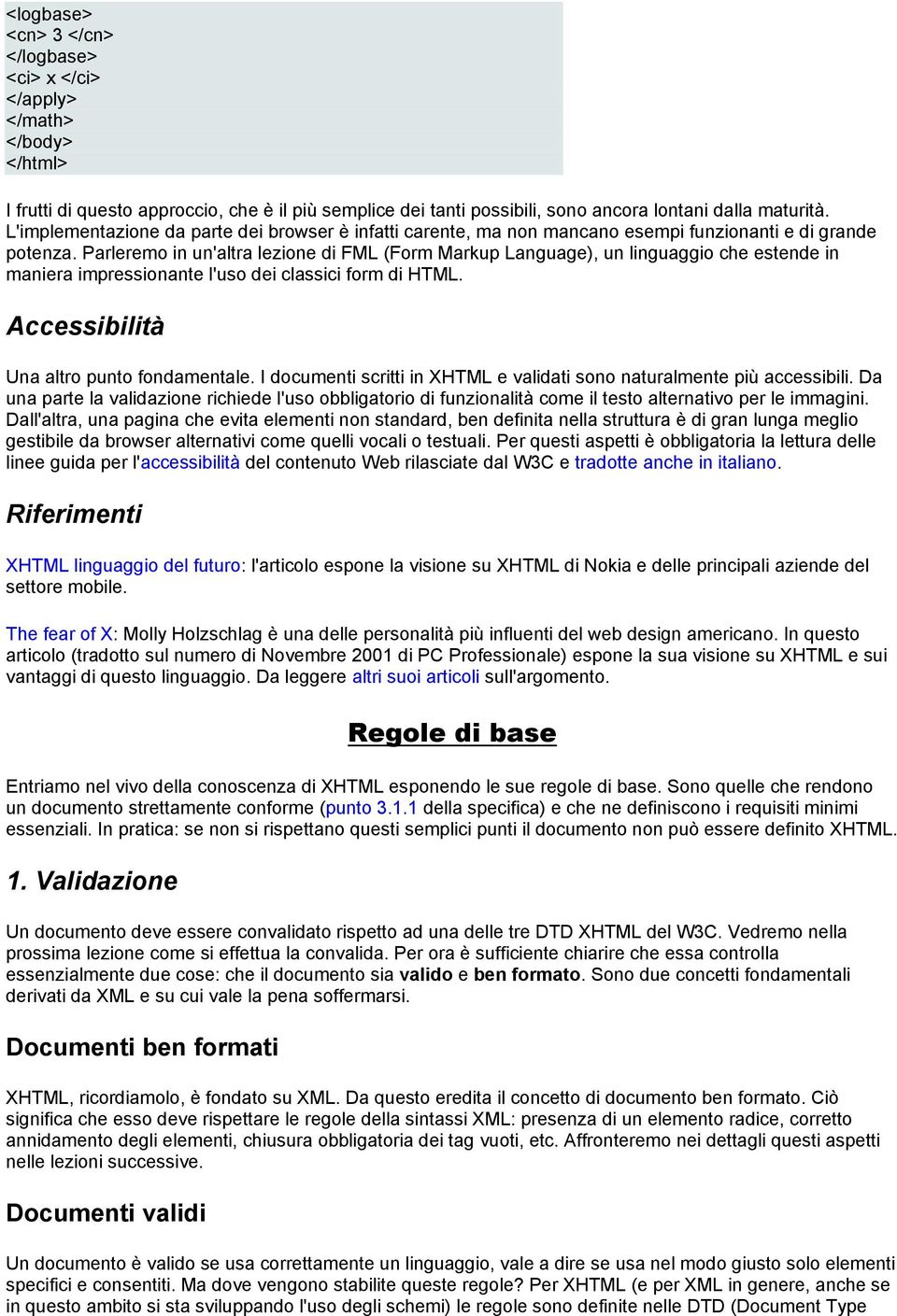 Parleremo in un'altra lezione di FML (Form Markup Language), un linguaggio che estende in maniera impressionante l'uso dei classici form di HTML. Accessibilità Una altro punto fondamentale.