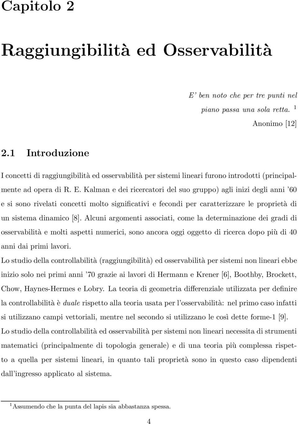 Kalman e dei ricercatori del suo gruppo) agli inizi degli anni 6 e si sono rivelati concetti molto significativi e fecondi per caratterizzare le proprietà di un sistema dinamico [8].