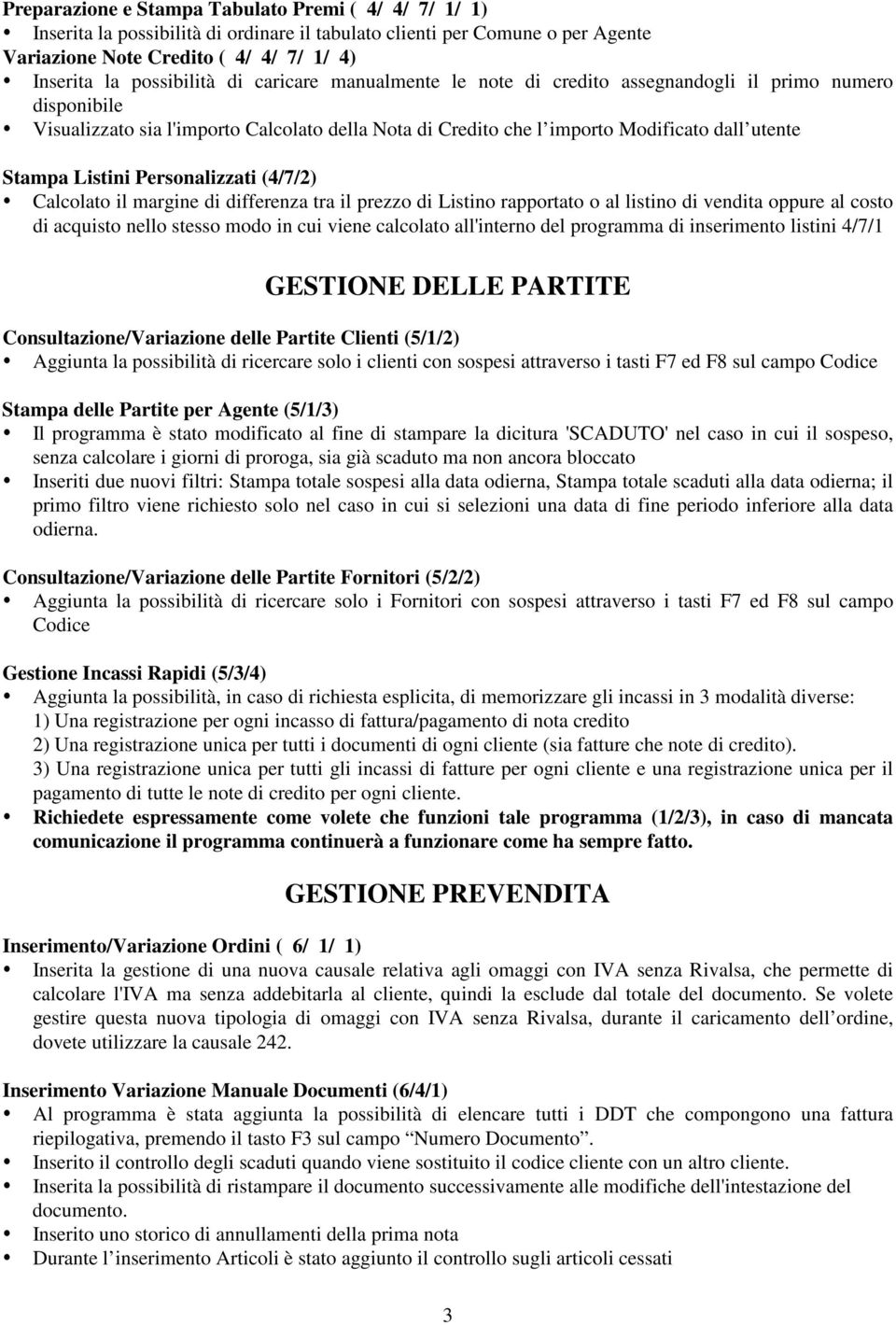 Personalizzati (4/7/2) Calcolato il margine di differenza tra il prezzo di Listino rapportato o al listino di vendita oppure al costo di acquisto nello stesso modo in cui viene calcolato all'interno