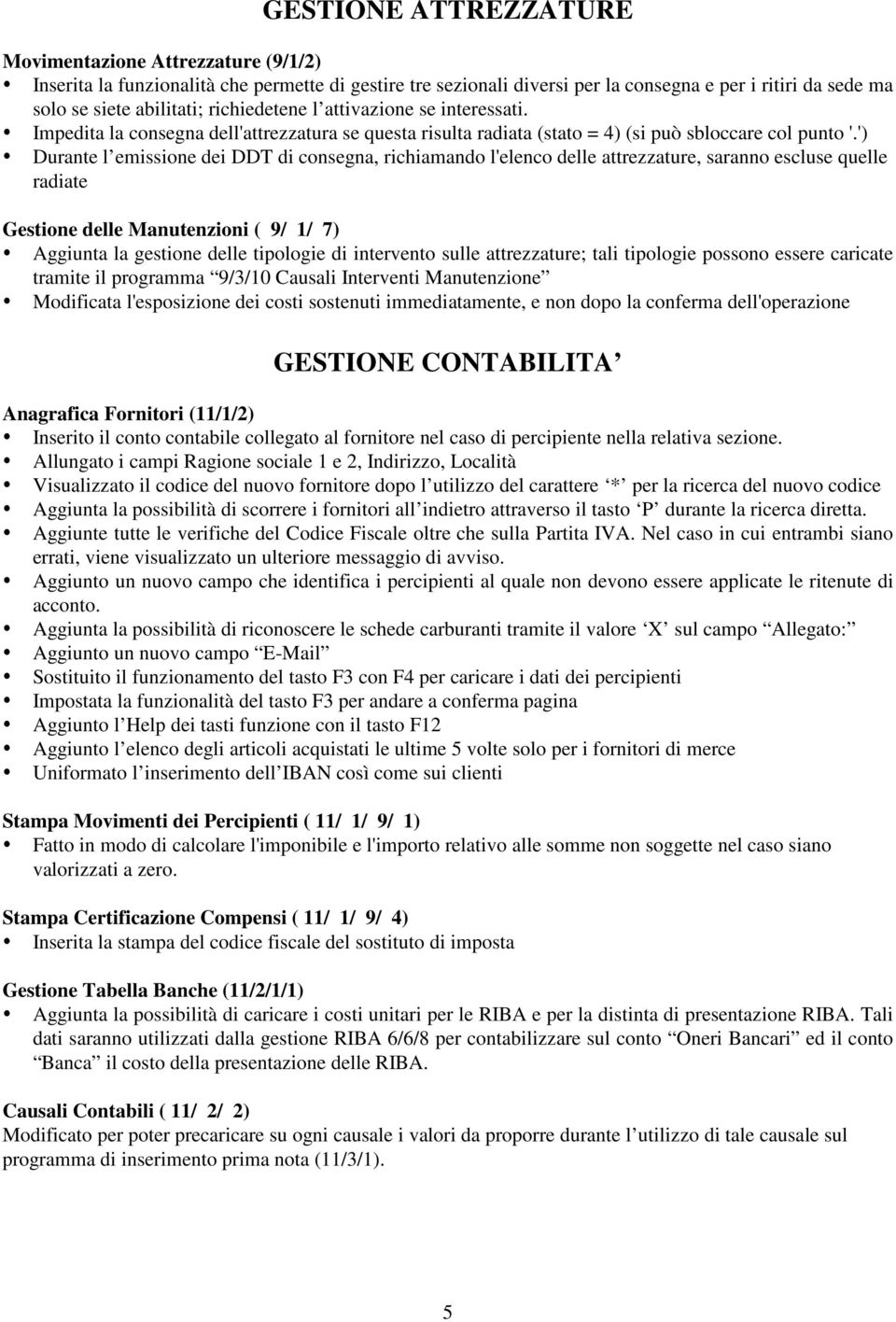 ') Durante l emissione dei DDT di consegna, richiamando l'elenco delle attrezzature, saranno escluse quelle radiate Gestione delle Manutenzioni ( 9/ 1/ 7) Aggiunta la gestione delle tipologie di