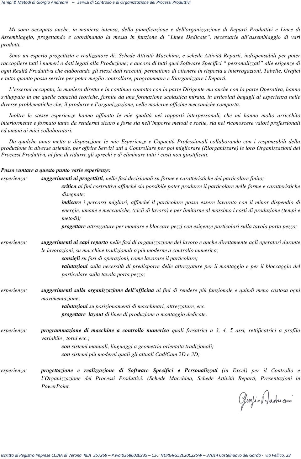 Sono un esperto progettista e realizzatore di: Schede Attività Macchina, e schede Attività Reparti, indispensabili per poter raccogliere tutti i numeri o dati legati alla Produzione; e ancora di