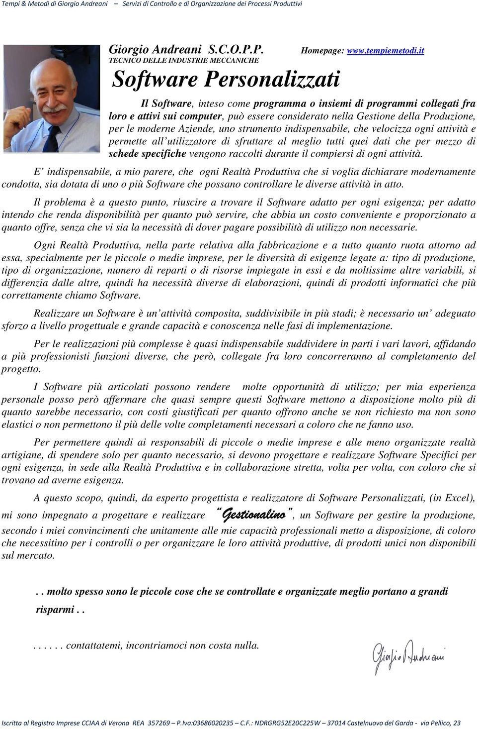 indispensabile, che velocizza ogni attività e permette all utilizzatore di sfruttare al meglio tutti quei dati che per mezzo di schede specifiche vengono raccolti durante il compiersi di ogni