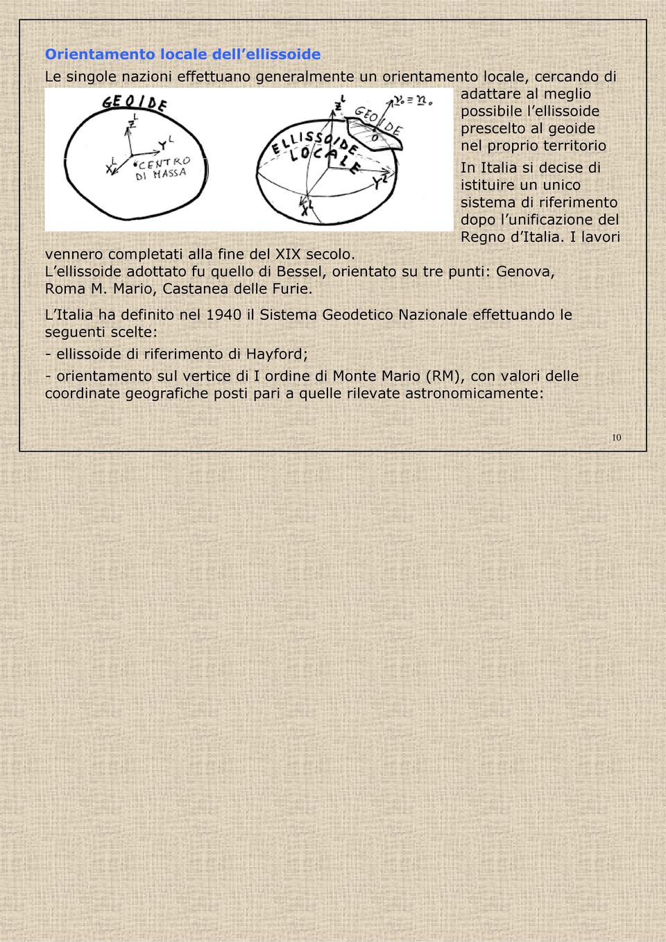 L ellissoide adottato fu quello di Bessel, orientato su tre punti: Genova, Roma M. Mario, Castanea delle Furie.
