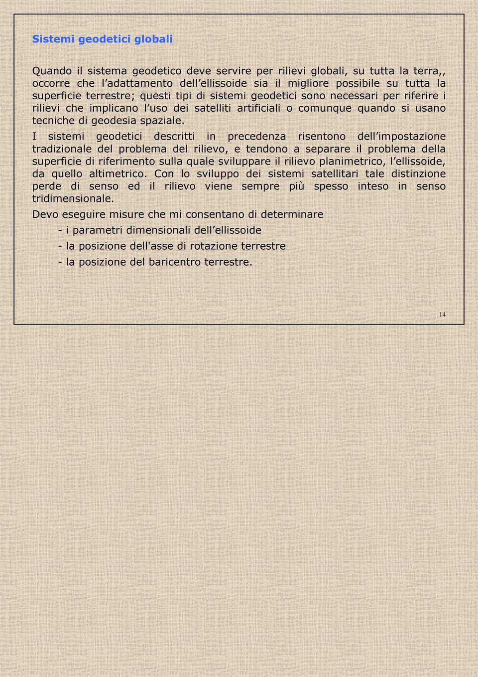 I sistemi geodetici descritti in precedenza risentono dell impostazione tradizionale del problema del rilievo, e tendono a separare il problema della superficie di riferimento sulla quale sviluppare