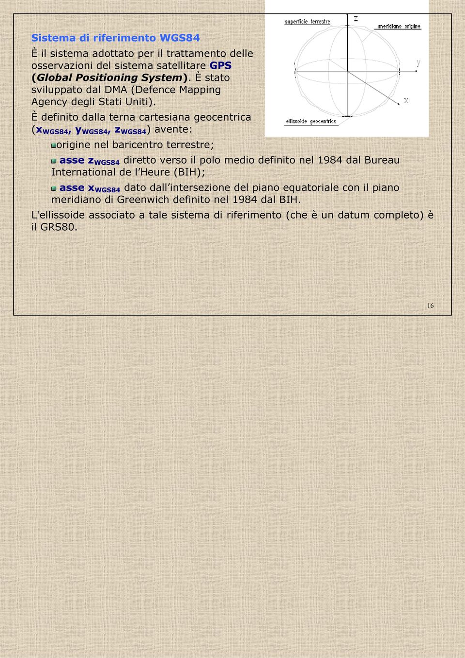 È definito dalla terna cartesiana geocentrica (x WGS84, y WGS84, z WGS84 ) avente: origine nel baricentro terrestre; asse z WGS84 diretto verso il polo medio