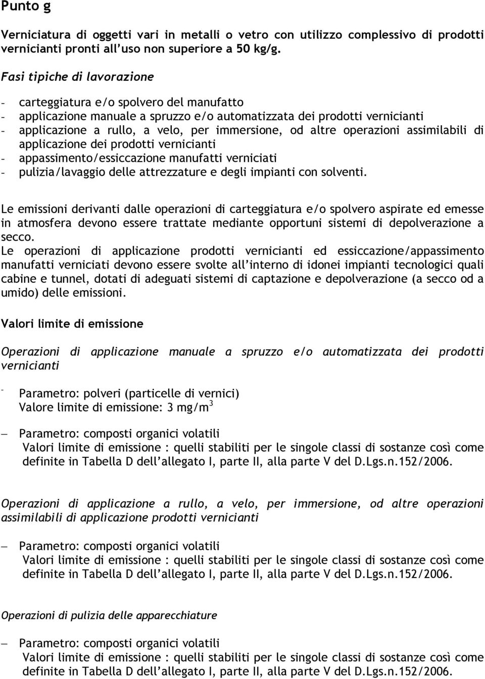 di applicazione dei prodotti vernicianti - appassimento/essiccazione manufatti verniciati - pulizia/lavaggio delle attrezzature e degli impianti con solventi.