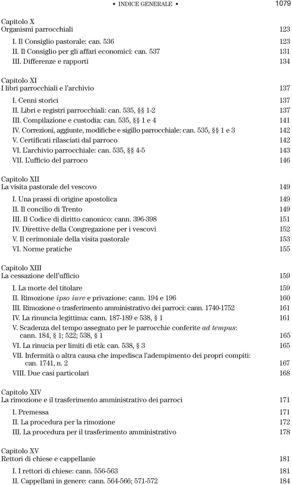 535, 1 e 4 141 IV. Correzioni, aggiunte, modifiche e sigillo parrocchiale: can. 535, 1 e 3 142 V. Certificati rilasciati dal parroco 142 VI. L archivio parrocchiale: can. 535, 4-5 143 VII.