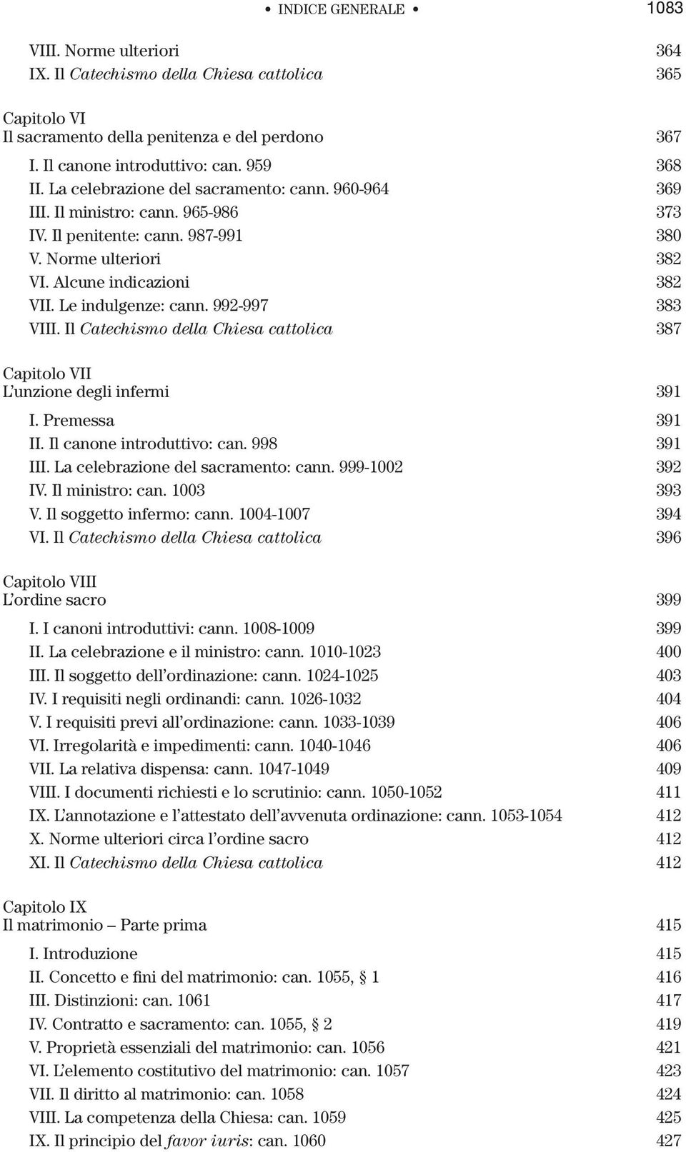 992-997 383 VIII. Il Catechismo della Chiesa cattolica 387 Capitolo VII L unzione degli infermi 391 I. Premessa 391 II. Il canone introduttivo: can. 998 391 III. La celebrazione del sacramento: cann.