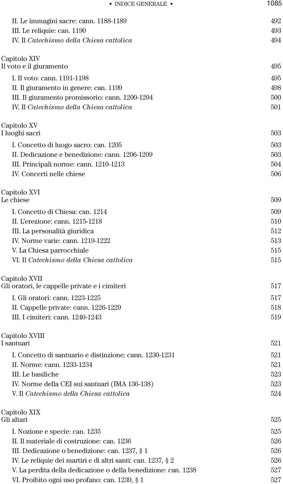 Concetto di luogo sacro: can. 1205 503 II. Dedicazione e benedizione: cann. 1206-1209 503 III. Principali norme: cann. 1210-1213 504 IV. Concerti nelle chiese 506 Capitolo XVI Le chiese 509 I.