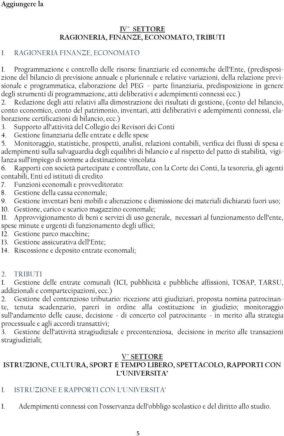 programmatica, elaborazione del PEG parte finanziaria, predisposizione in genere degli strumenti di programmazione, atti deliberativi e adempimenti connessi ecc.) 2.