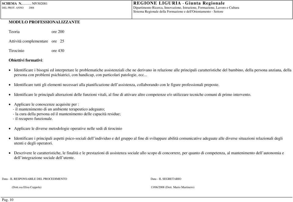 .. Identificare tutti gli elementi necessari alla pianificazione dell assistenza, collaborando con le figure professionali preposte.