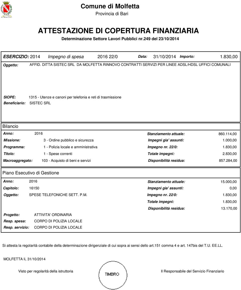 DITTA SISTEC SRL DA MOLFETTA RINNOVO CONTRATTI SERVIZI PER LINEE ADSL/HDSL UFFICI COMUNALI SIOPE: Beneficiario: 1315 - Utenze e canoni per telefonia e reti di trasmissione SISTEC SRL Bilancio Anno: