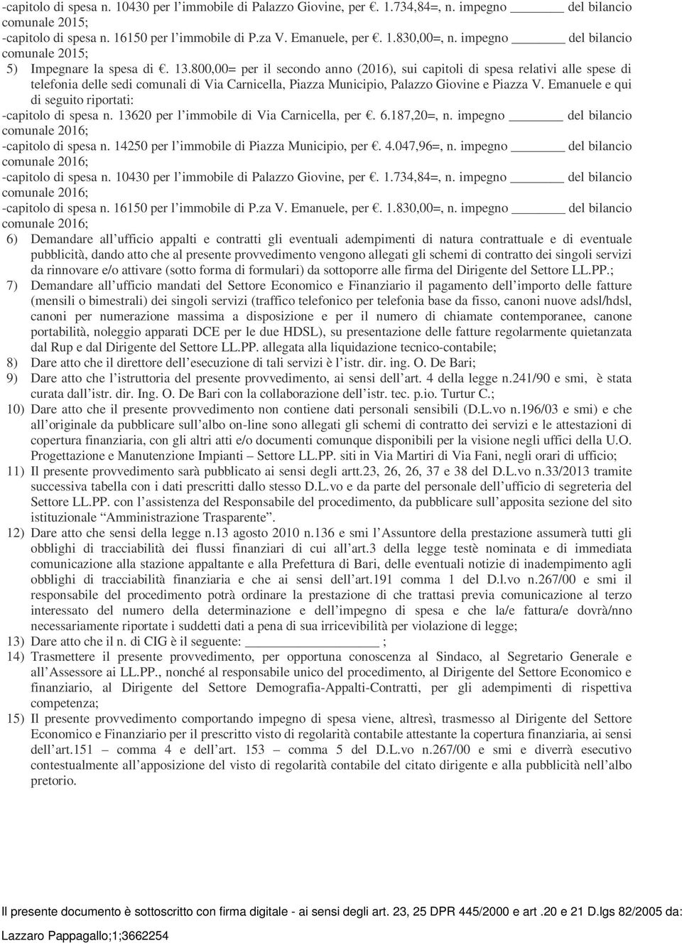 80= per il secondo anno (2016), sui capitoli di spesa relativi alle spese di telefonia delle sedi comunali di Via Carnicella, Piazza Municipio, Palazzo Giovine e Piazza V.