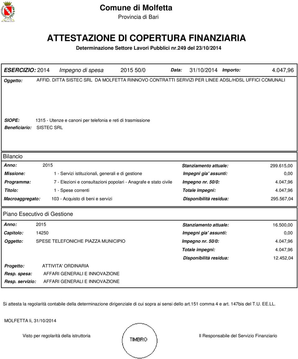 DITTA SISTEC SRL DA MOLFETTA RINNOVO CONTRATTI SERVIZI PER LINEE ADSL/HDSL UFFICI COMUNALI SIOPE: Beneficiario: 1315 - Utenze e canoni per telefonia e reti di trasmissione SISTEC SRL Bilancio Anno: