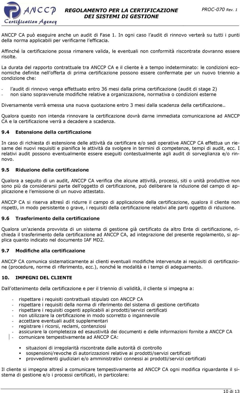 La durata del rapporto contrattuale tra ANCCP CA e il cliente è a tempo indeterminato: le condizioni economiche definite nell offerta di prima certificazione possono essere confermate per un nuovo