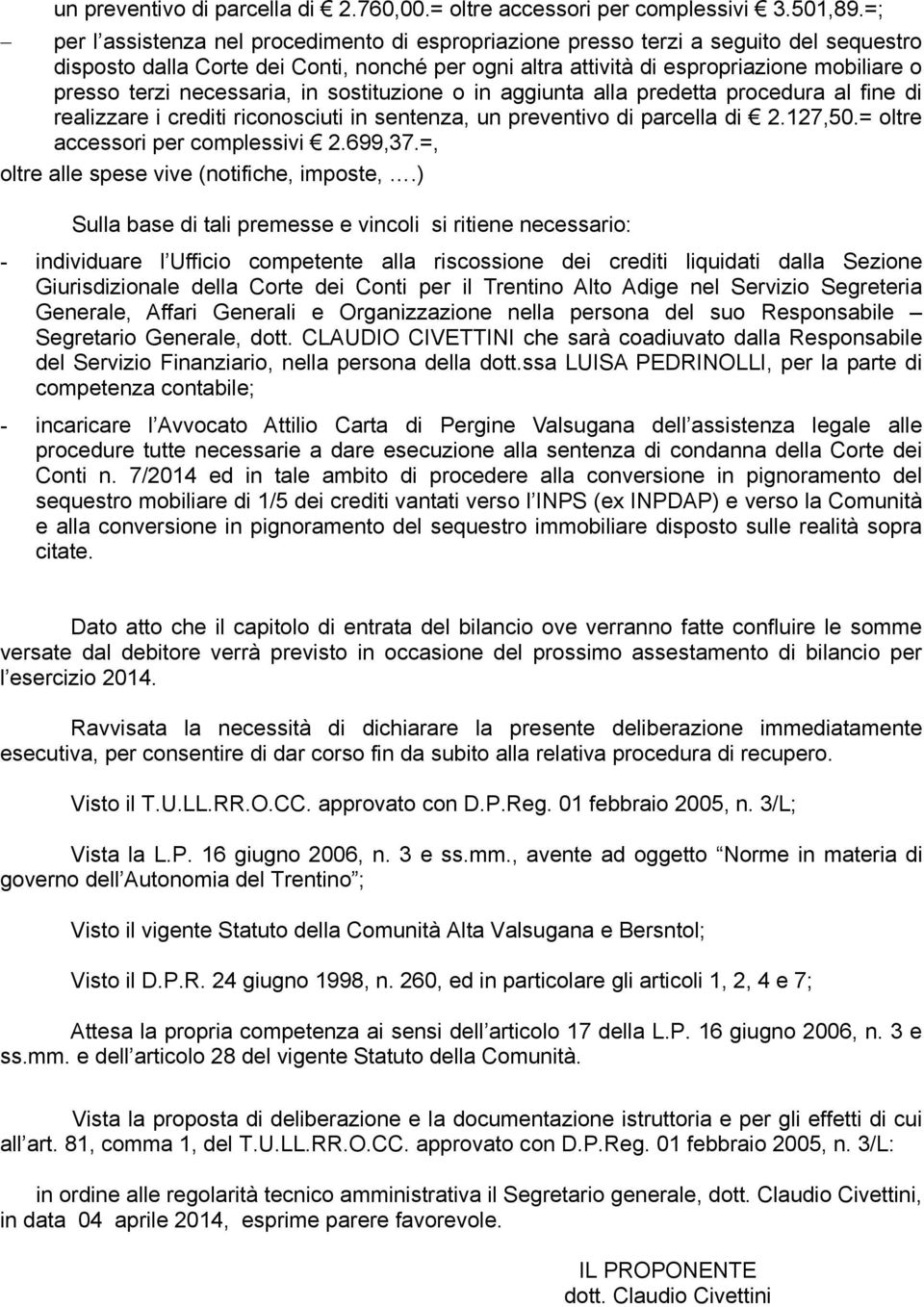 necessaria, in sostituzione o in aggiunta alla predetta procedura al fine di realizzare i crediti riconosciuti in sentenza, un preventivo di parcella di 2.127,50.= oltre accessori per complessivi 2.